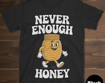 Honey Shirt, Funny Honey Gift, Honey T-Shirt for Men or Women, I Love Honey, Never Enough Honey, Honey Tee
