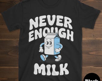 Milk Shirt, Funny Milk Gift, Milk T-Shirt for Men or Women, I Love Milk, Never Enough Milk, Milk Tee