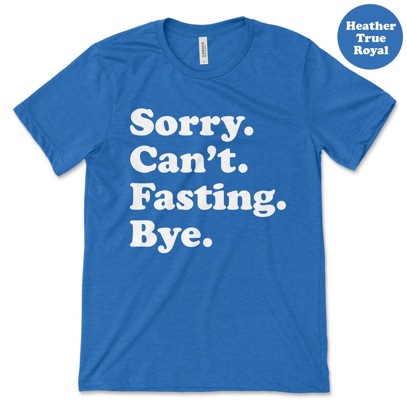 May include: A royal blue t-shirt with white text that reads "Sorry. Can't. Fasting. Bye."
