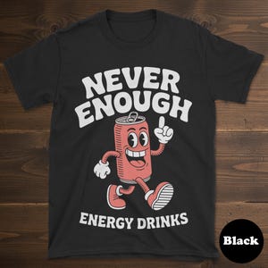 Energy Drink T-shirt, Funny Energy Drink Shirt, Energy Drink Shirts for Men or Women, I Love Energy Drinks, Never Enough Energy Drinks Tee