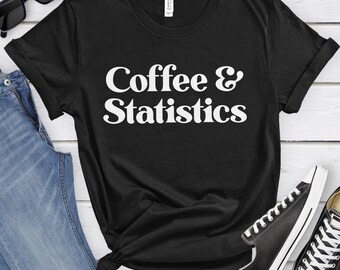 Statistics Shirt, Statistician Gifts, Coffee and Statistics T-Shirt, Statistics Shirts for Men or Women, Statistician T-Shirts