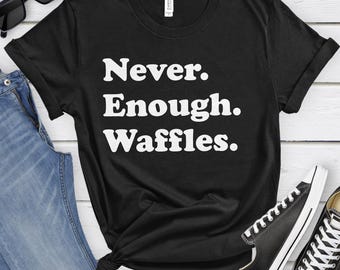 Waffle Shirt, Funny Waffle Gifts, Waffle Shirts for Men or Women, Never Enough Waffles, Waffle T-Shirt