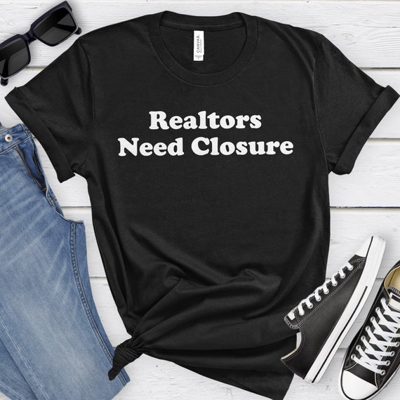 Realtors Need Closure Tee, Real Estate, Funny Realtor Shirts Realtors Need Closure Tee, Real Estate, Funny Realtor Shirts