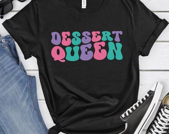 Dessert Queen, Funny Dessert T-shirt for Women, Women's Dessert Shirt, Dessert Lover Shirts, I Love Desserts