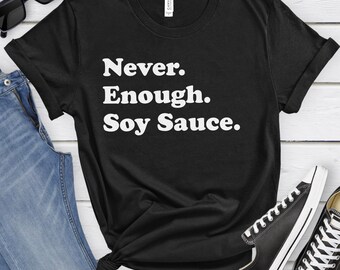 Soy Sauce Shirt, Funny Soy Sauce Gifts, Soy Sauce Shirts for Men or Women, Never Enough Soy Sauce, Soy Sauce T-Shirt