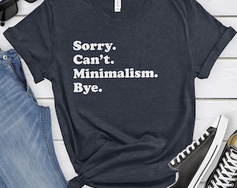 Funny Minimalist T-Shirt, Minimalism Gift, Minimalist Shirt for Men or Women, I Love Minimalism, Sarcastic Minimalism Shirts