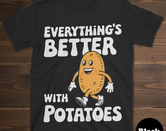 Potato Shirt, Funny Potato Gift, Potato T-Shirt for Men or Women, I Love Potatoes, Everything's Better With Potatoes