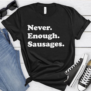 Sausage Shirt, Funny Sausage Gifts, Sausage Shirts for Men or Women, Never Enough Sausages, Sausage T-Shirt