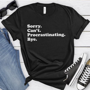 Funny Procrastinator T-Shirt, Procrastinating Gift, Procrastinator Shirt for Men or Women, I Procrastinate, Sarcastic Procrastinating Shirts