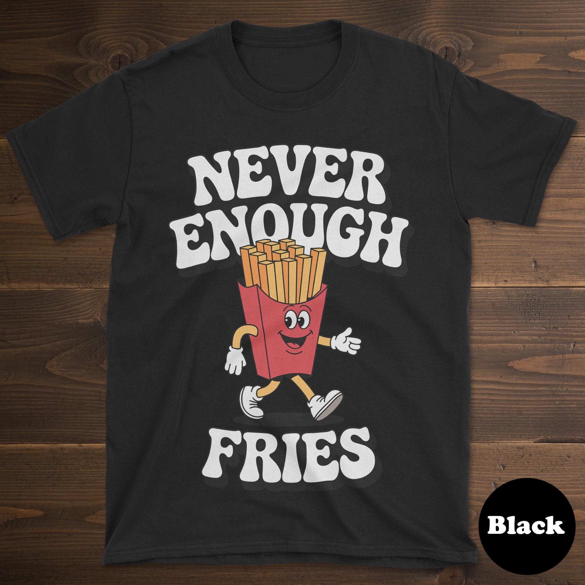 Fries Shirt, Funny Fries Gift, Fries T-shirt for Men or Women, I