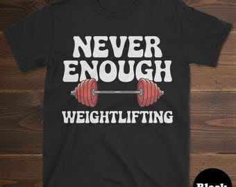 Weightlifter Shirt, Funny Weightlifter Gift, Weightlifter T-Shirt for Men or Women, I Love Weightlifting, Never Enough Weightlifting