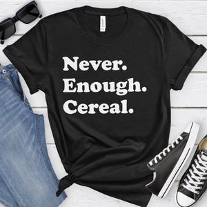 Cereal Shirt, Funny Cereal Gifts, Cereal Shirts for Men or Women, Never Enough Cereal, Cereal T-Shirt