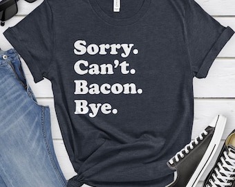 Funny Bacon T-Shirt, Bacon Gift, Bacon Shirt for Men or Women, I Love Bacon, Sarcastic Bacon Shirts