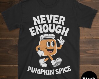 May include: Black t-shirt with the text "NEVER ENOUGH PUMPKIN SPICE" in white. A cartoon jar of pumpkin spice is smiling and pointing upwards. The shirt is a crew neck and has short sleeves.