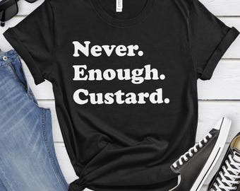 Custard Shirt, Funny Custard Gifts, Custard Shirts for Men or Women, Never Enough Custard, Custard T-Shirt
