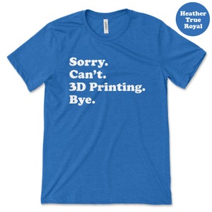 Pu&ograve; includere: Una maglietta blu con la scritta "Sorry. Can't. 3D Printing. Bye." stampata in bianco. La maglietta &egrave; di colore Heather True Royal.