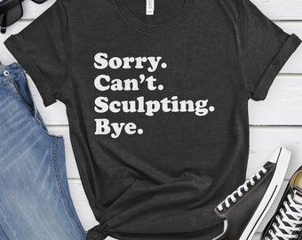 Funny Sculptor T-Shirt, Sculpting Gift, Sculptor Shirt for Men or Women, I Love Sculpting, Sarcastic Sculpting Shirts