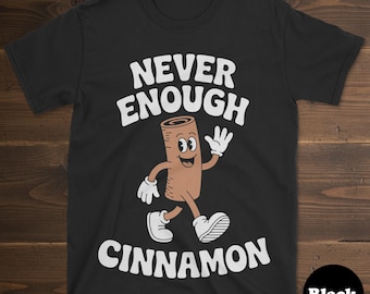 Cinnamon T-shirt, Funny Cinnamon Shirt, Cinnamon Shirts for Men or Women, I Love Cinnamon, Never Enough Cinnamon Tee