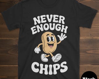Chip T-shirt, Funny Chip Shirt, Chip Shirts for Men or Women, I Love Chips, Never Enough Chips Tee
