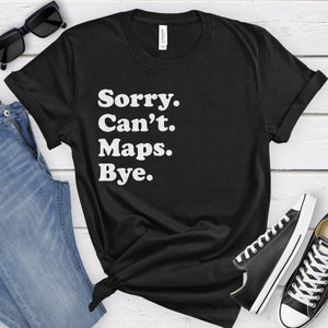 Funny Cartographer T-Shirt, Maps Gift, Cartographer Shirt for Men or Women, I Love Maps, Sarcastic Maps Shirts