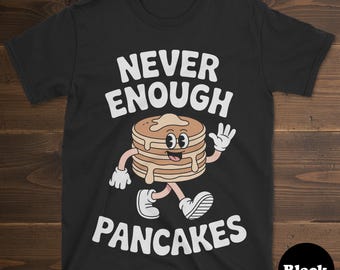 Pancake T-shirt, Funny Pancake Shirt, Pancake Shirts for Men or Women, I Love Pancakes, Never Enough Pancakes Tee