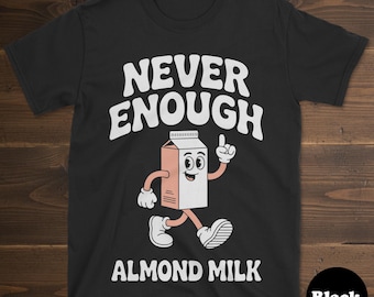 Almond Milk T-shirt, Funny Almond Milk Shirt, Almond Milk Shirts for Men or Women, I Love Almond Milk, Never Enough Almond Milk Tee
