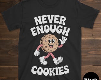 Cookie T-shirt, Funny Cookie Shirt, Cookie Shirts for Men or Women, I Love Cookies, Never Enough Cookies Tee