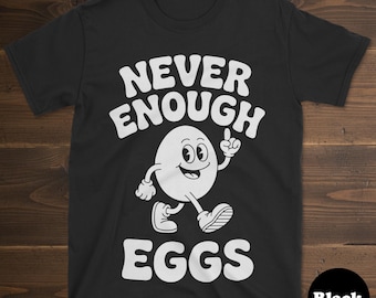 Egg T-shirt, Funny Egg Shirt, Egg Shirts for Men or Women, I Love Eggs, Never Enough Eggs Tee