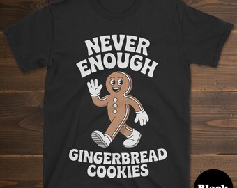 Gingerbread Cookie T-shirt, Funny Gingerbread Cookie Shirt, Gingerbread Cookie Shirts for Men or Women, Never Enough Gingerbread Cookies Tee