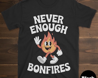 Bonfire T-shirt, Funny Bonfire Shirt, Bonfire Shirts for Men or Women, I Love Bonfires, Never Enough Bonfires Tee