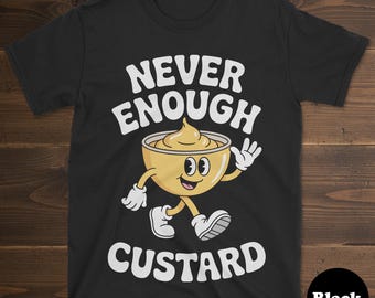 Custard T-shirt, Funny Custard Shirt, Custard Shirts for Men or Women, I Love Custard, Never Enough Custard Tee