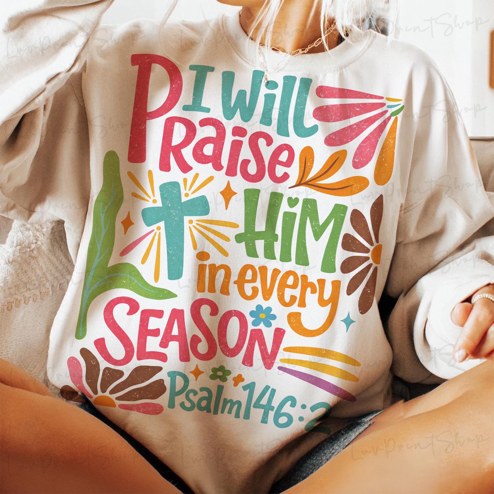 Spring Into Praise I Will Praise Him in Every Season Spring Png Spring Sublimation Spring ...