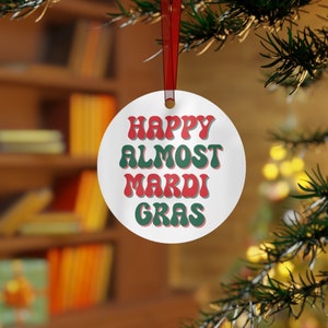 Happy Almost Mardi Gras Metal Ornament, Funny New Orleans Christmas Gift, NOLA White Elephant Ornament, Louisiana Present, Mardi Gras Lover