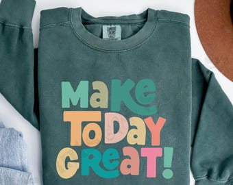 Comfort Colors® Make Today Great Sweatshirt, Mental Health Crewneck, Positive Affirmation Sweater, Gift For School Counselor, DPT Graduation