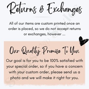 May include: Text on a pink background with a black heart in the top right corner. The text reads "Returns & Exchanges" and "All of our items are custom printed once an order is placed, so we do not accept returns or exchanges, however... Our Quality Promise To You. Our goal is for you to be 100% satisfied with your special order, so if you have a concern with your custom order, please send us a photo and we will make it right for you."