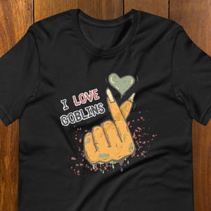 I Love Goblins T-Shirt | Funny Internet Meme Gifts | Tabletop Gaming | Roleplaying Humor | Nerd Apparel
