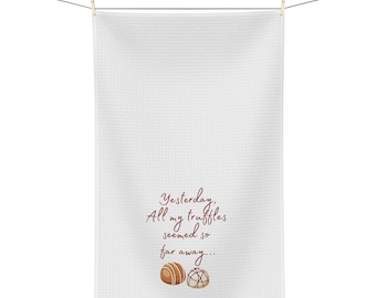 Kitchen Towel Funny "Yesterday All My Truffles Seemed So Far Away" - Gift for her - Gift for cooks - Gift for mom - Housewarming gift
