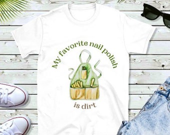 Funny Gardening Tee "My Favorite Nail Polish is Dirt" - Gift for Mom - Gift for her - Garden lovers - Flower lovers