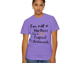 Funny T-shirt "I'm not a hot mess I'm a tropical mishmash" garment-dyed - Mom gift - Sister gift - Sarcastic humor gift