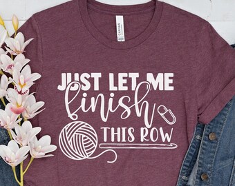 Let me Finish this Row, One more Row crochet shirt, cute crochet shirt, yarn lover shirt, crochet lover shirt, gift for crochet lover, yarn