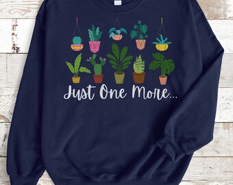 Just One More, Funny cactus sweatshirt, cactus sweatshirt, plant sweatshirt, plant lovers sweatshirt, plant mom, Cactus mom, succulent mom