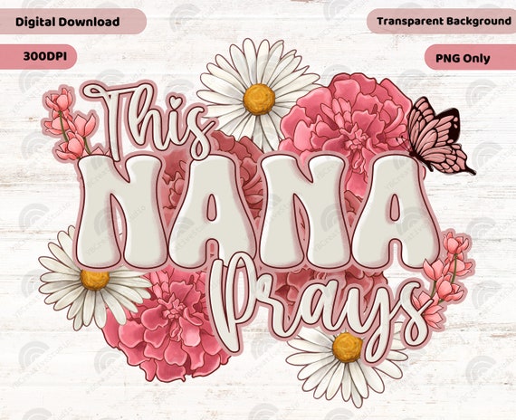 This Nana Prays Png, Daisy Png, Mothers Day Gift, Flowers Nana Png, Christian Nana Png, Jesus Png, Praying Nana Png, Nana Floral Png Design