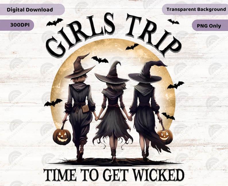 May include: Three witches walking in front of a full moon with bats flying around them. The moon is yellow and the witches are wearing black dresses and pointy hats. The text "Girls Trip" is above the moon and the text "Time to Get Wicked" is below the moon.
