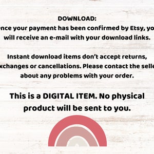 K&ouml;nnte beinhalten: Text auf einem wei&szlig;en Holzmaserungshintergrund, der lautet: "DOWNLOAD: Once your payment has been confirmed by Etsy, you will receive an e-mail with your download links. Instant download items don't accept returns, exchanges or cancellations. Please contact the seller about any problems with your order. This is a DIGITAL ITEM. No physical product will be sent to you."  Eine Regenbogengrafik befindet sich am unteren Rand des Textes.