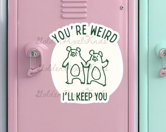You're Weird I'll Keep You Bear Sticker, Cute Funny Indoor Vinyl Decal, Transparent or White Background, Locker, Laptop, Journal Use