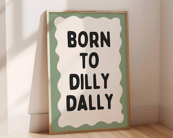 Born to Dilly Dally Print, lustiges Zitat Poster, schrullige Wandkunst, Typografie Poster, trendige Wohnheim Dekoration, schickes Wohnheim Dekor, DIGITAL DOWNLOAD