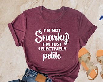 I'm Not Snarky I'm Just Selectively Polite Quote Shirt, Sarcastic Quote Shirt, Funny Quote Shirt, Funny Unisex Shirt, Funny Christmas Gift