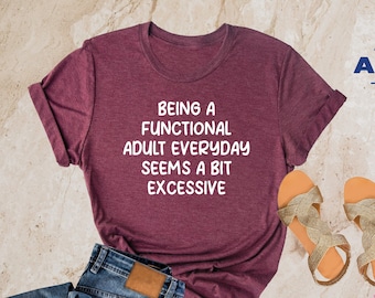 Being A Functional Adult Everyday Seems A Bit Excessive Shirt Gift, Adult Humor Shirt, Adulting T-Shirt, Day Drinking Tee,Funny Women Outfit