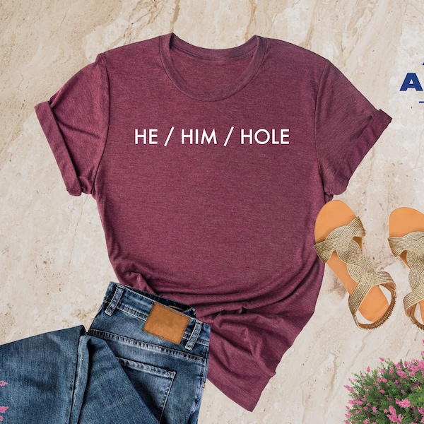 He Him Hole Shirt, Funny Gay Shirt, Sarcastic Pride Shirt, LGBT Pride Month Tee, Gift for Him, Unisex TShirt, Genderqueer Shirt, Femboy Gift