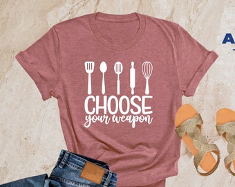 Choose Your Weapon Chef Shirt, Chef Cooking Gift, Cooking Shirt, Mom Bake Shirt, Funny Mom Shirt, Mothers Day Shirt, Gift For Chef,Baker Tee
